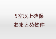 5室以上確保おまとめ物件